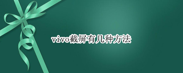 vivo截屏有几种方法（vivo手机截屏有几种方法）