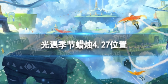 光遇季节蜡烛4.27位置（光遇4.30大蜡烛位置）