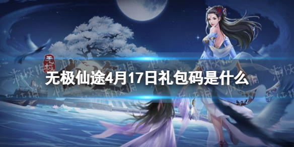 无极仙途4月17日礼包码是什么