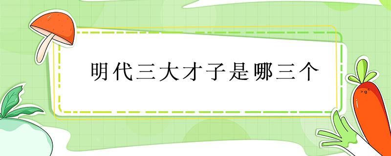 明代三大才子是哪三个 明代三大才子是哪三个人