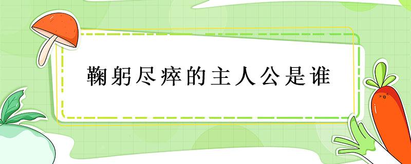 鞠躬尽瘁的主人公是谁（三国演义鞠躬尽瘁的主人公是谁）