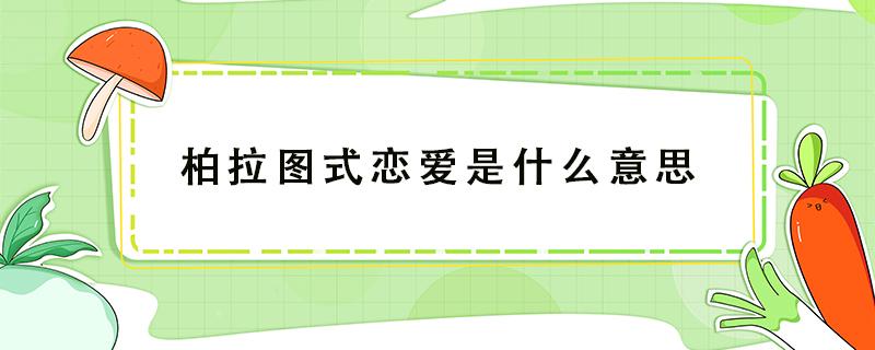 柏拉图式恋爱是什么意思（已婚男女柏拉图式恋爱是什么意思）