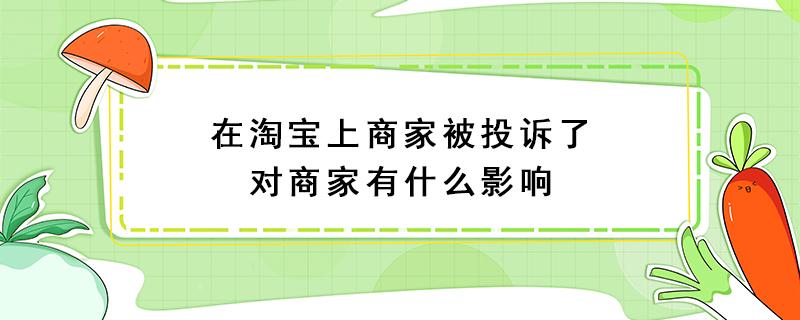 在淘宝上商家被投诉了对商家有什么影响