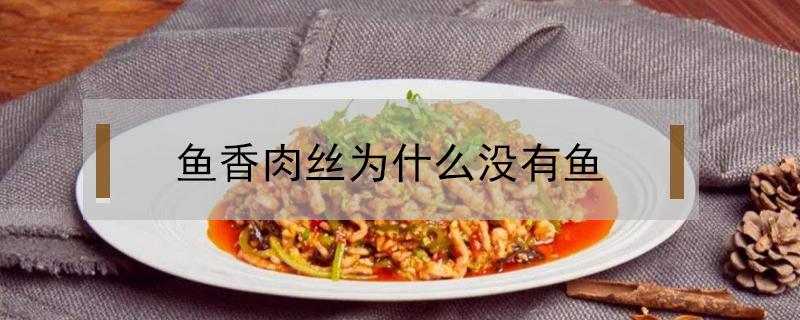 鱼香肉丝为什么没有鱼（鱼香肉丝为什么没有鱼的段子）