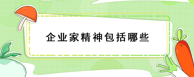 企业家精神包括哪些 企业家精神包括哪些关键词