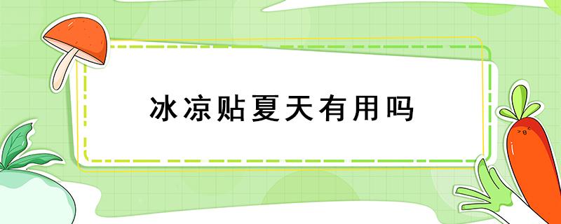 冰凉贴夏天有用吗 夏季冰凉贴有用吗