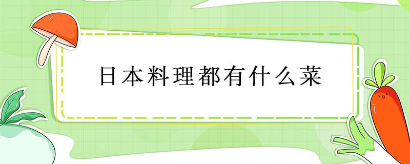 日本料理都有什么菜（日本料理都有什么菜图片）