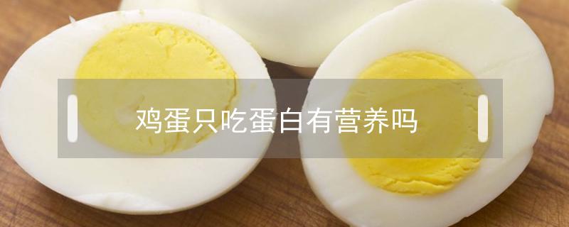 鸡蛋只吃蛋白有营养吗 鸡蛋只吃蛋白有营养吗0
