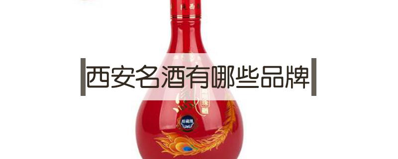 西安名酒有哪些品牌 西安名酒是什么牌子?