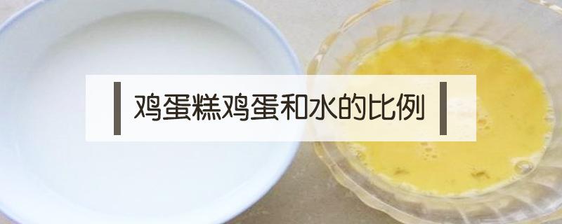 鸡蛋糕鸡蛋和水的比例 鸡蛋糕鸡蛋和水的比例是多少鸡蛋糕蒸多长时间