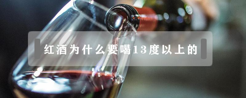 红酒为什么要喝13度以上的 红酒要喝13度以上的吗