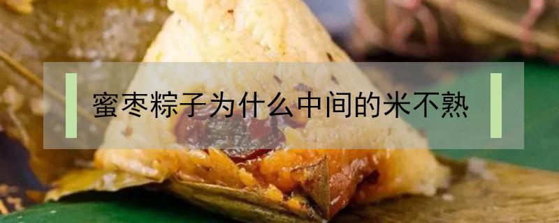 蜜枣粽子为什么中间的米不熟 蜜枣粽子为什么中间的米不熟怎么办