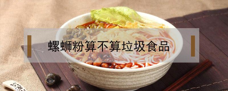 螺蛳粉算不算垃圾食品