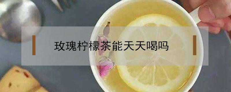 玫瑰柠檬茶能天天喝吗 长期喝玫瑰柠檬茶的好处