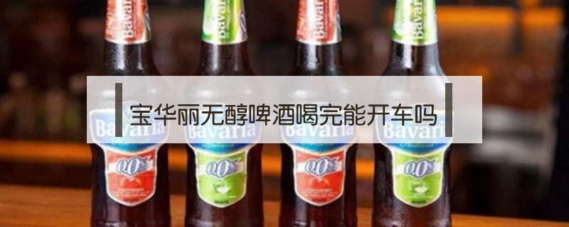 宝华丽无醇啤酒喝完能开车吗 宝华丽无醇啤酒喝了算酒驾吗