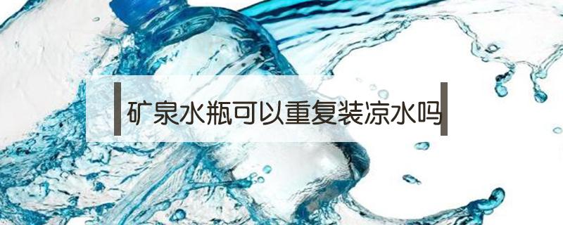 矿泉水瓶可以重复装凉水吗