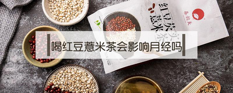 喝红豆薏米茶会影响月经吗 来姨妈喝红豆薏米茶有什么影响