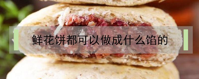 鲜花饼都可以做成什么馅的