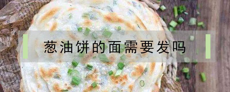 葱油饼的面需要发吗 不用发面的葱油饼的家常做法