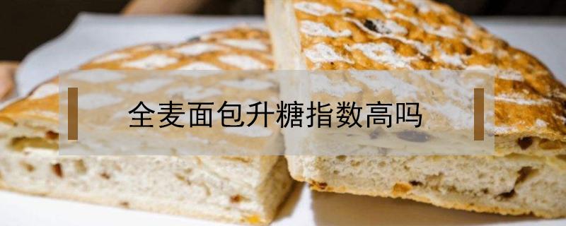 全麦面包升糖指数高吗