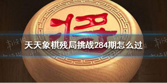 天天象棋残局挑战284期 天天象棋残局挑战284期视频