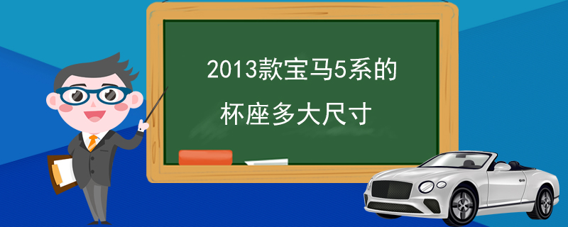 2013款宝马5系的杯座多大尺寸