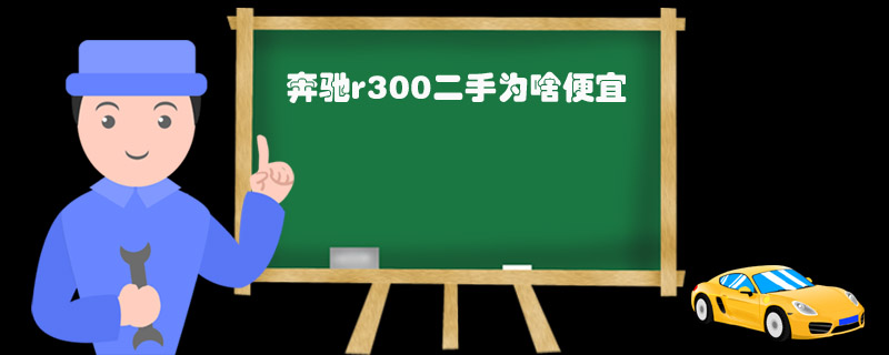 奔驰r300二手为啥便宜