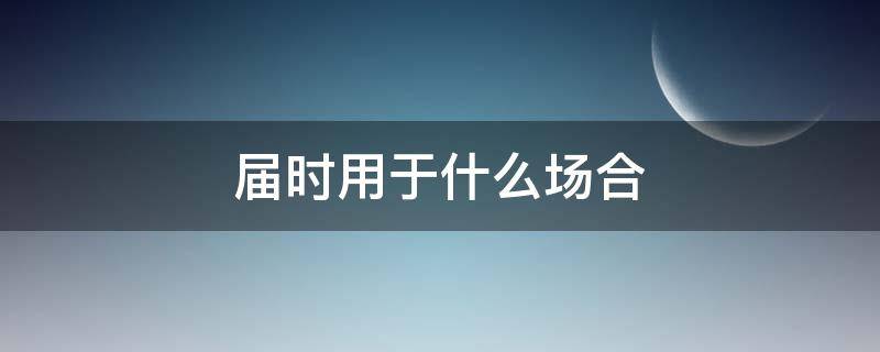 届时用于什么场合（届时光临用在什么场合）