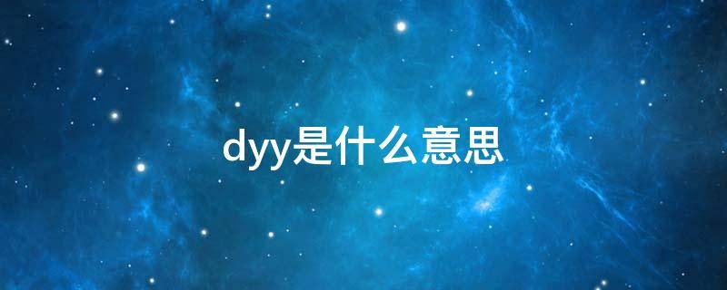 dyy是什么意思 dyy是什么意思啊 能表白吗