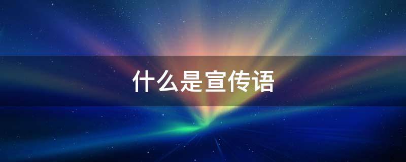 什么是宣传语（什么是宣传语怎么写）
