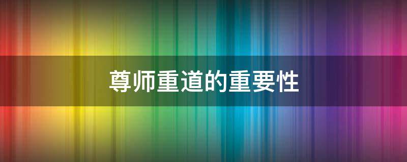 尊师重道的重要性 尊师重道的重要性论文