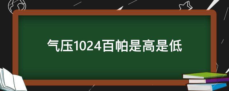 气压1024百帕是高是低（气压1010百帕是高是低）