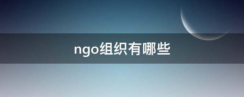 ngo组织有哪些 ngo组织是什么组织