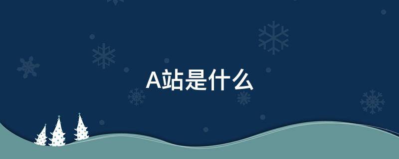 A站是什么 a站是什么时候创立的