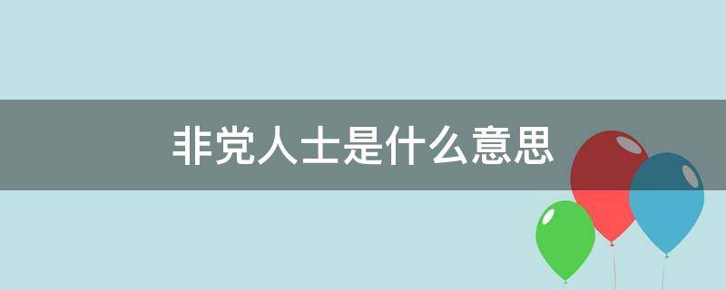 非党人士是什么意思 非党人士怎么称呼