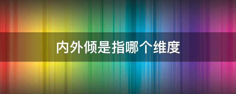 内外倾是指哪个维度 理性情感是指哪个维度