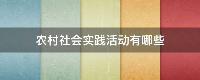 农村社会实践活动有哪些 在农村可以做什么社会实践活动