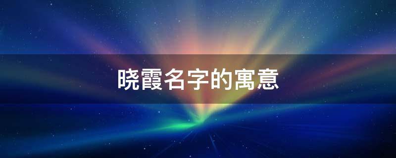 晓霞名字的寓意 陈晓霞名字的寓意