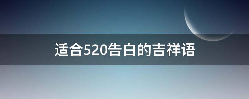 适合520告白的吉祥语（520告白祝福语）