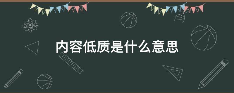 内容低质是什么意思（内容低质是什么意思?）