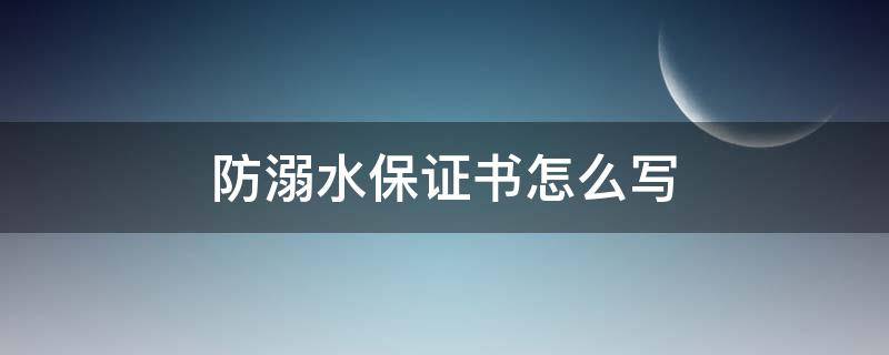 防溺水保证书怎么写（学生防溺水保证书怎么写）