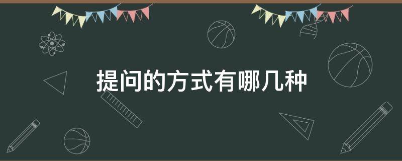 提问的方式有哪几种 教学提问的方式有哪几种