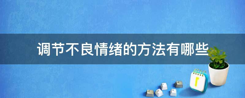 调节不良情绪的方法有哪些 调适不良情绪的七种方法