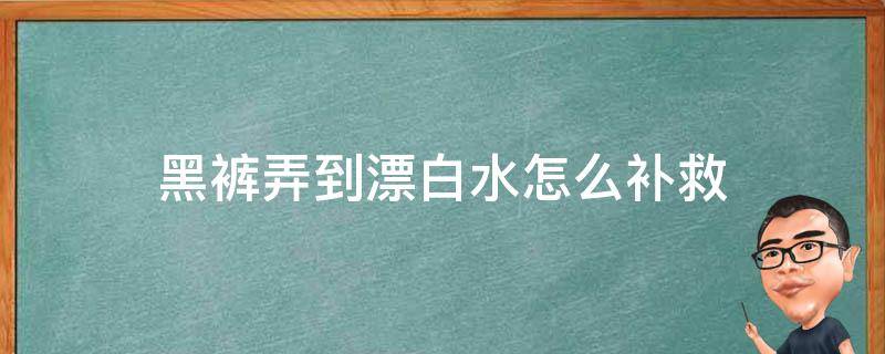 黑裤弄到漂白水怎么补救（黑色裤子漂白了怎么弄回来）