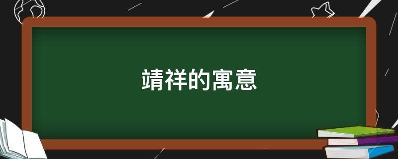 靖祥的寓意 靖字寓意好么