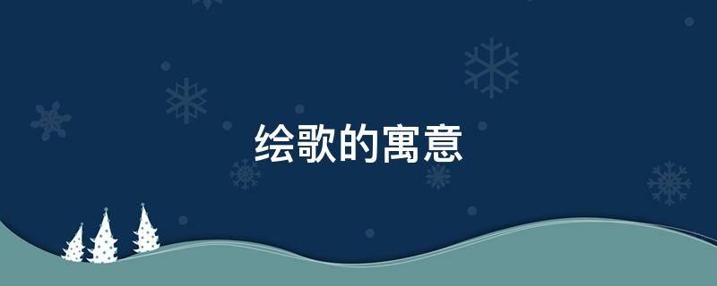绘歌的寓意（歌曲的含义）
