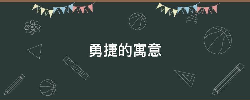 勇捷的寓意 勇字的寓意