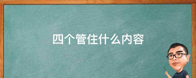 四个管住什么内容（电力四个管住什么内容）