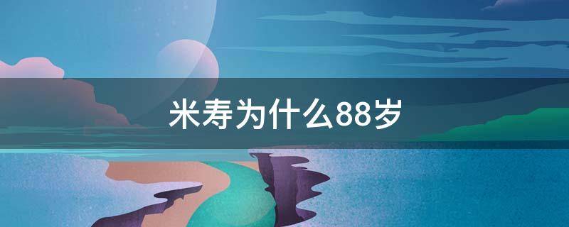 米寿为什么88岁 多少岁过米寿