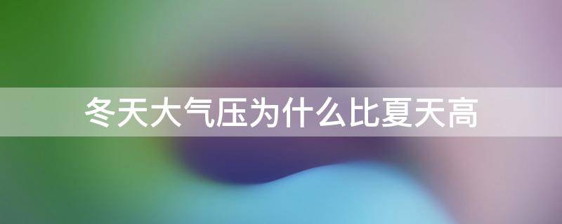 冬天大气压为什么比夏天高 冬天大气压比夏天的高